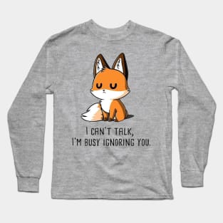 I CAN'T TALK, I'M BUSY IGNORING YOU. Drawing fox Long Sleeve T-Shirt